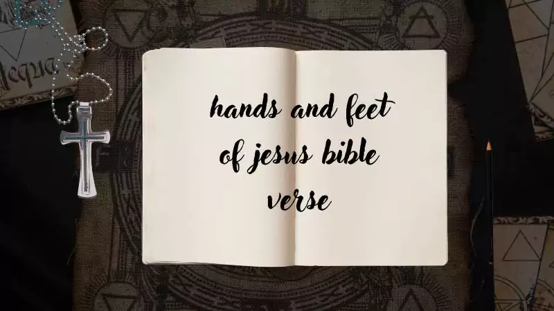 hands and feet of jesus bible verse